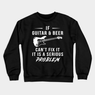 Strum & Sip: If Guitar and Beer Can't Fix It, It's a Serious Problem Tee | Hoodie Crewneck Sweatshirt